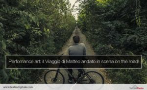 performance-art-il-viaggio-di-matteo-in-scena-on-the-road
